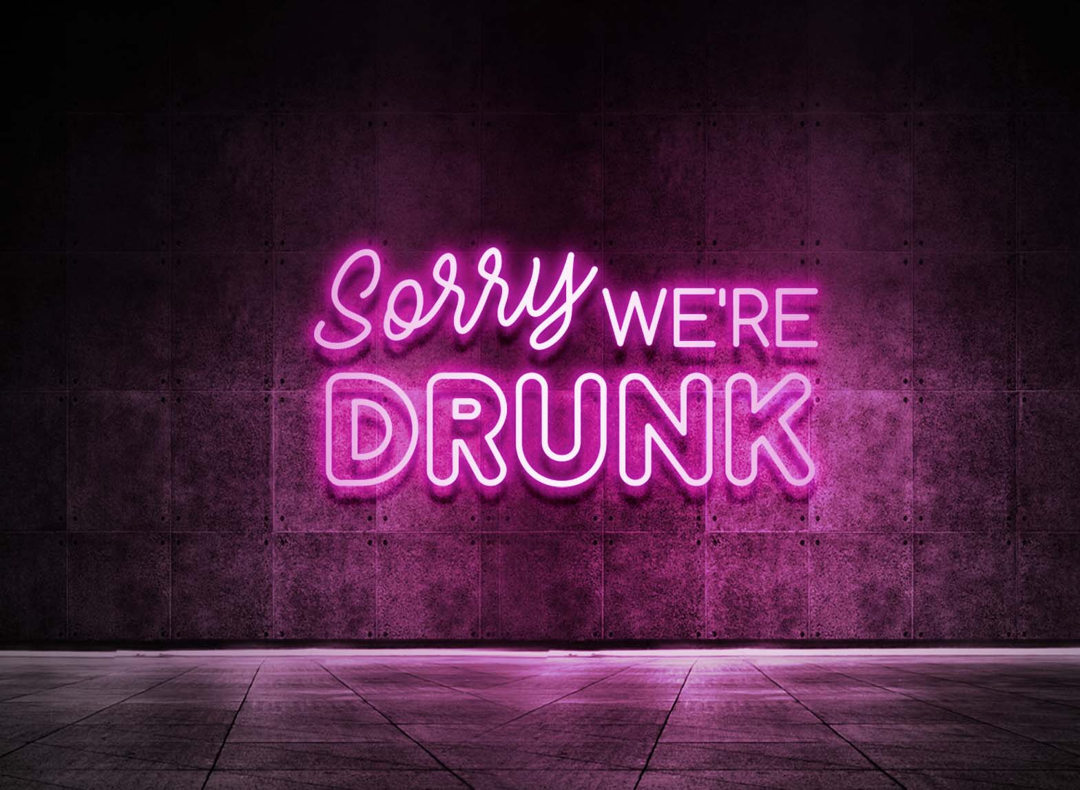 SORRY WE'RE DRUNK